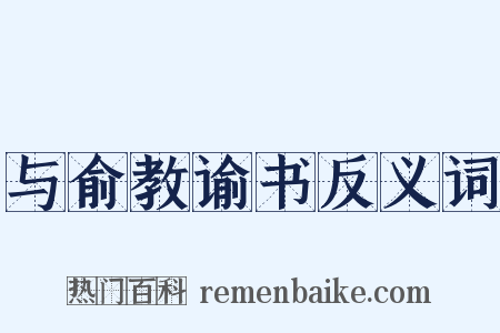 与俞教谕书反义词是什么意思的图片